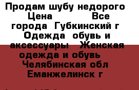 Продам шубу недорого › Цена ­ 8 000 - Все города, Губкинский г. Одежда, обувь и аксессуары » Женская одежда и обувь   . Челябинская обл.,Еманжелинск г.